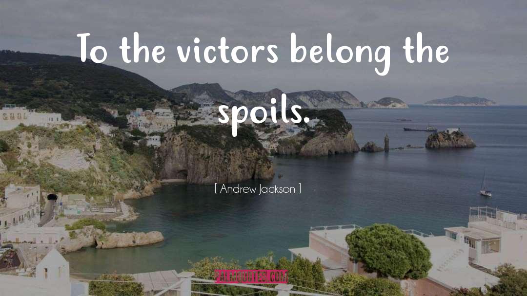 Spoils quotes by Andrew Jackson