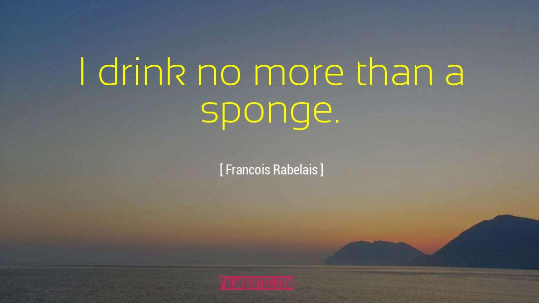 Sponge quotes by Francois Rabelais