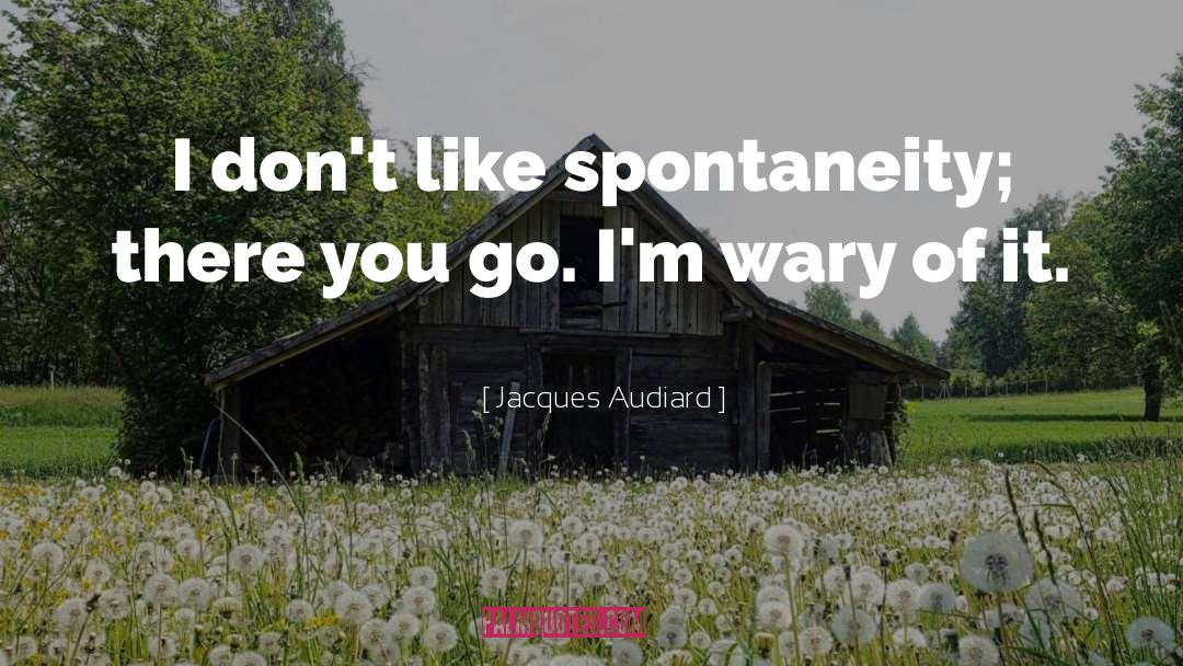 Spontaneity quotes by Jacques Audiard