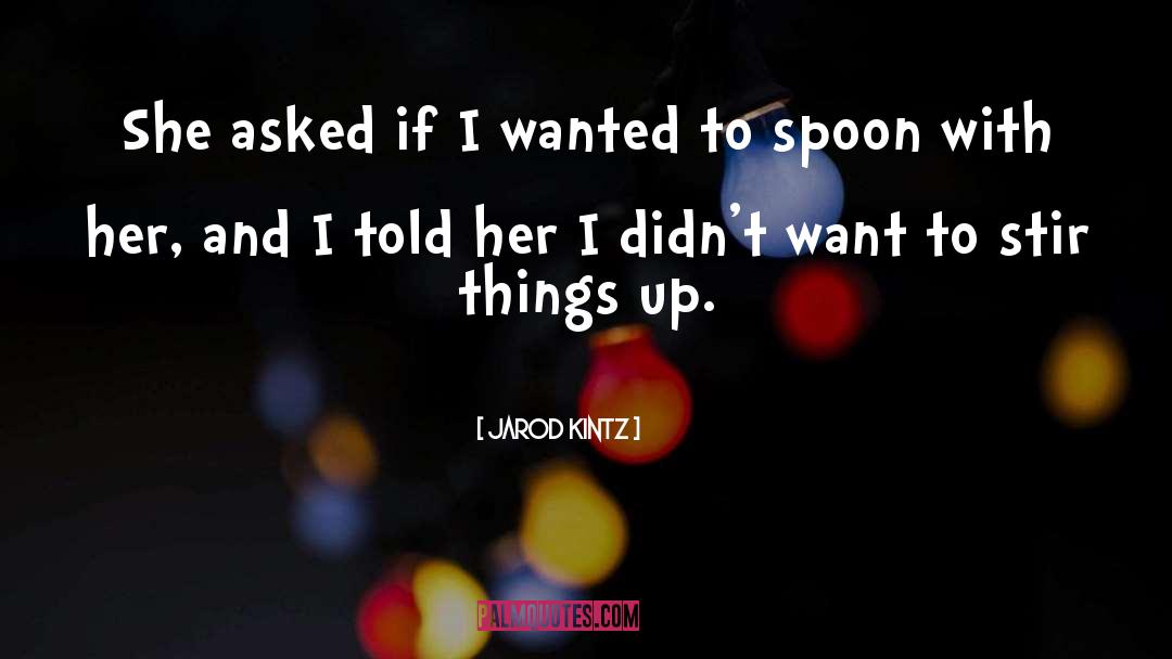 Spoon quotes by Jarod Kintz