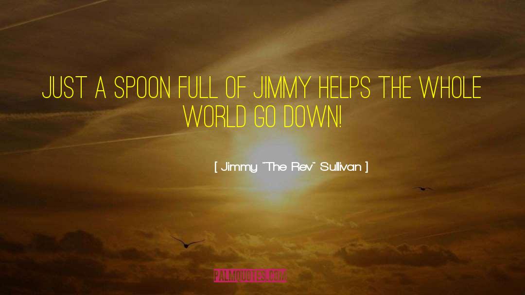 Spoonfull quotes by Jimmy 