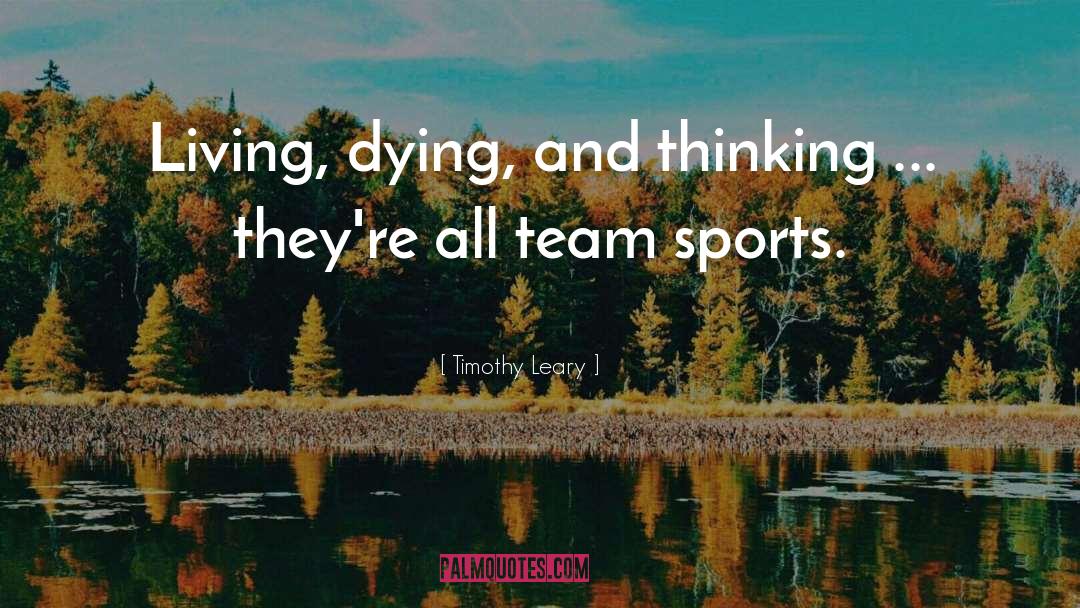 Sports Team quotes by Timothy Leary