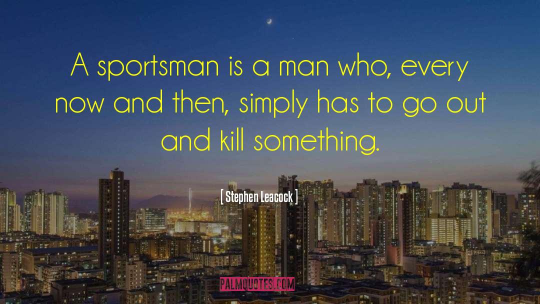 Sportsman quotes by Stephen Leacock