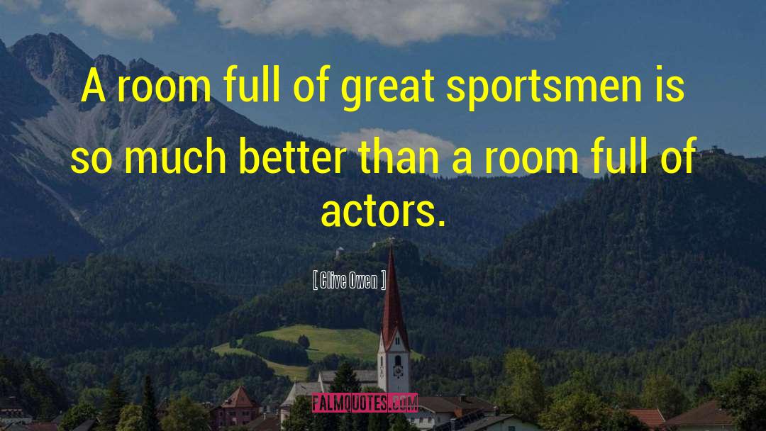 Sportsman quotes by Clive Owen