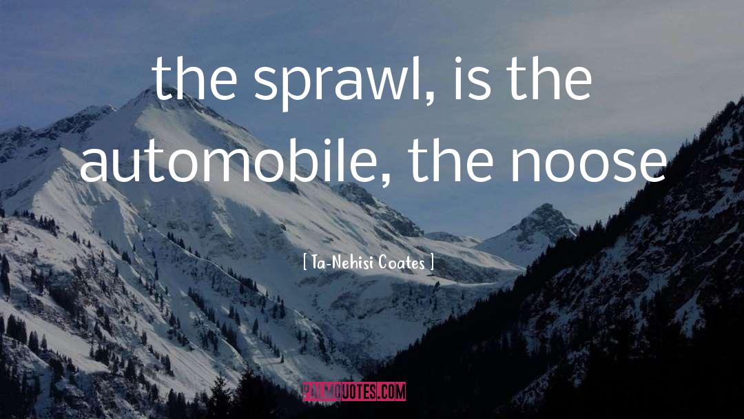 Sprawl quotes by Ta-Nehisi Coates