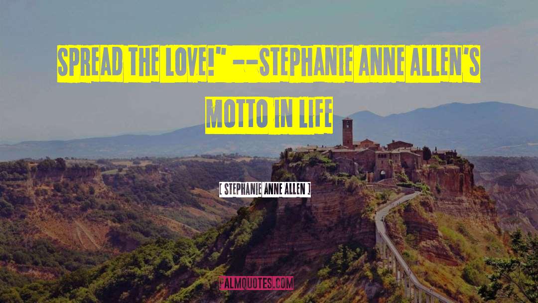 Spread The Love quotes by Stephanie Anne Allen