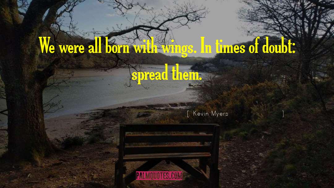 Spread Wings Quote quotes by Kevin Myers