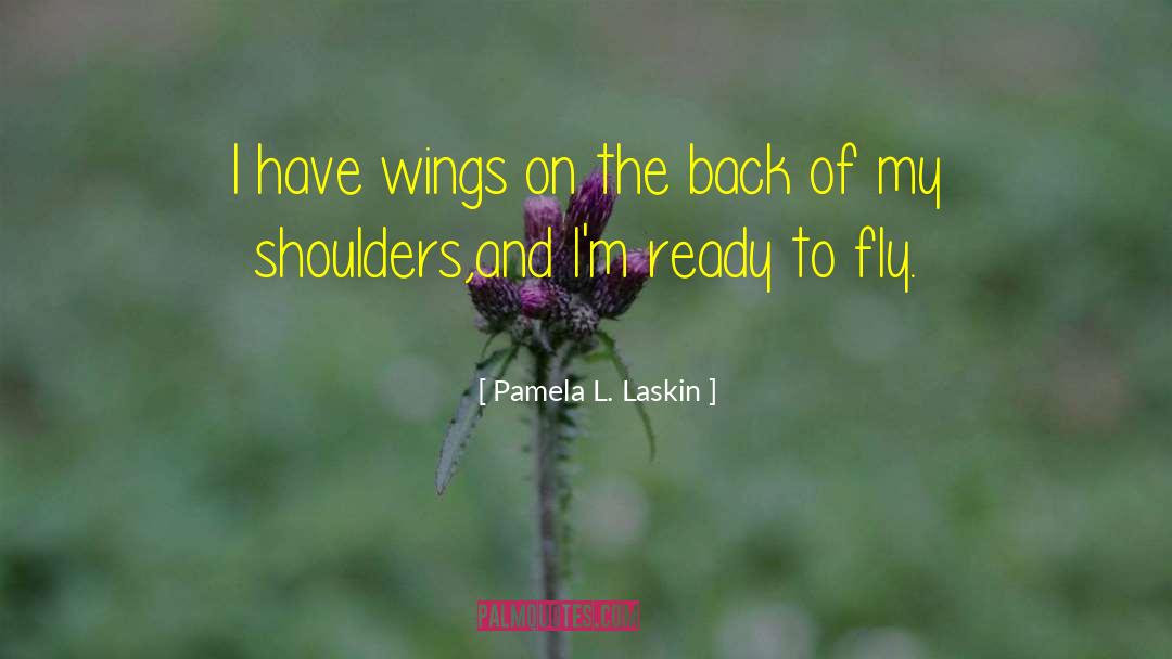 Spread Wings Quote quotes by Pamela L. Laskin