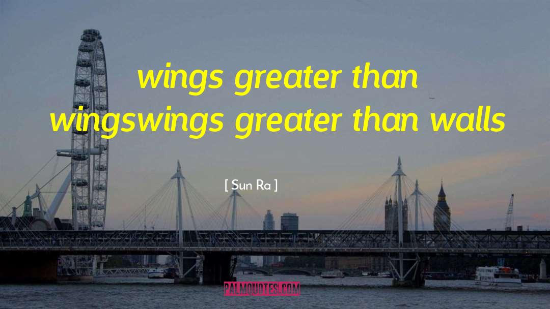 Spread Wings Quote quotes by Sun Ra