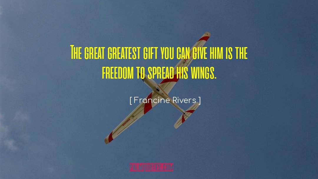 Spread Wings Quote quotes by Francine Rivers