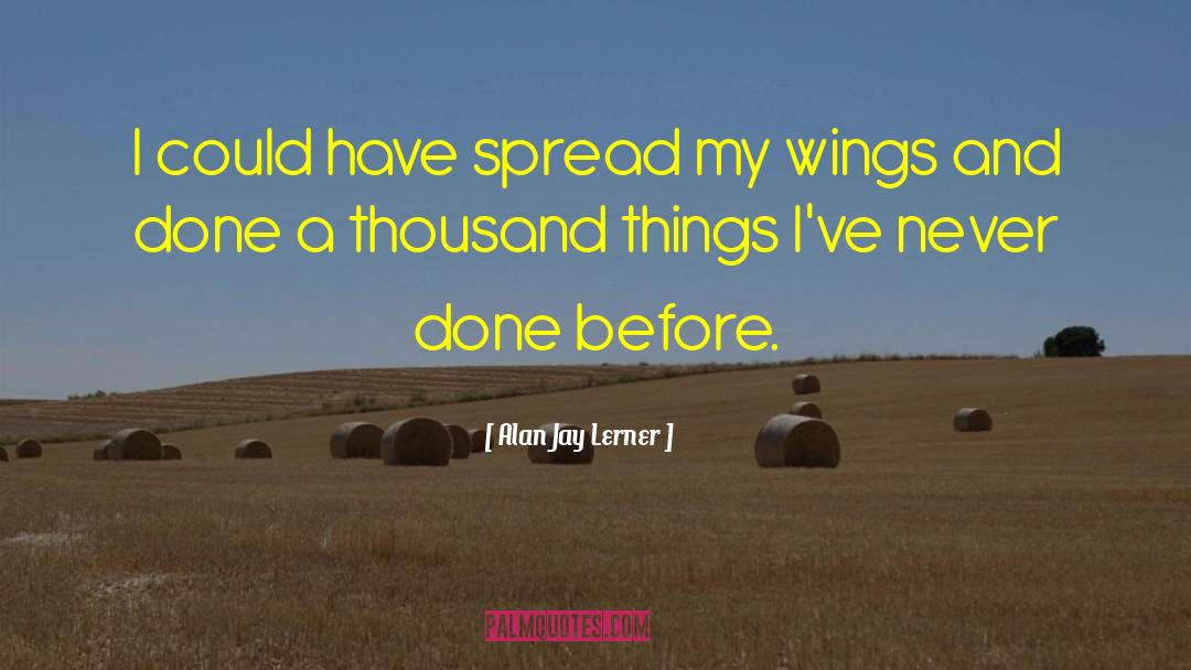 Spread Wings Quote quotes by Alan Jay Lerner