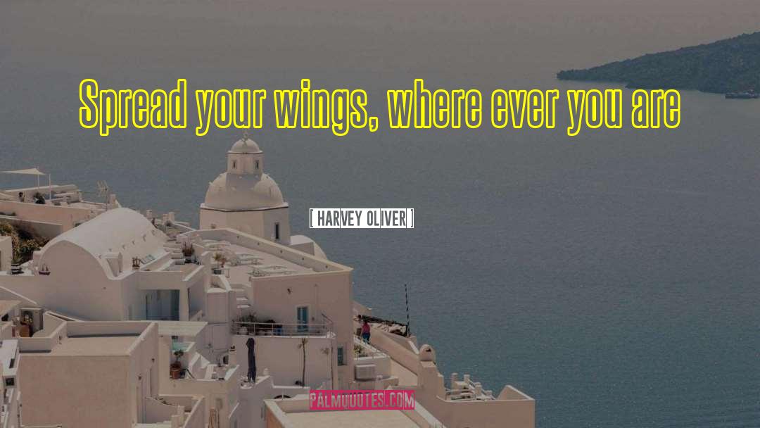 Spread Your Wings quotes by Harvey Oliver