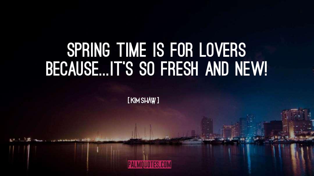Spring Time quotes by Kim Shaw