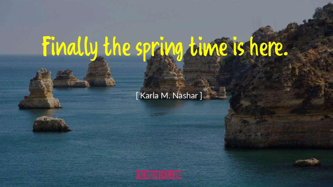 Spring Time quotes by Karla M. Nashar
