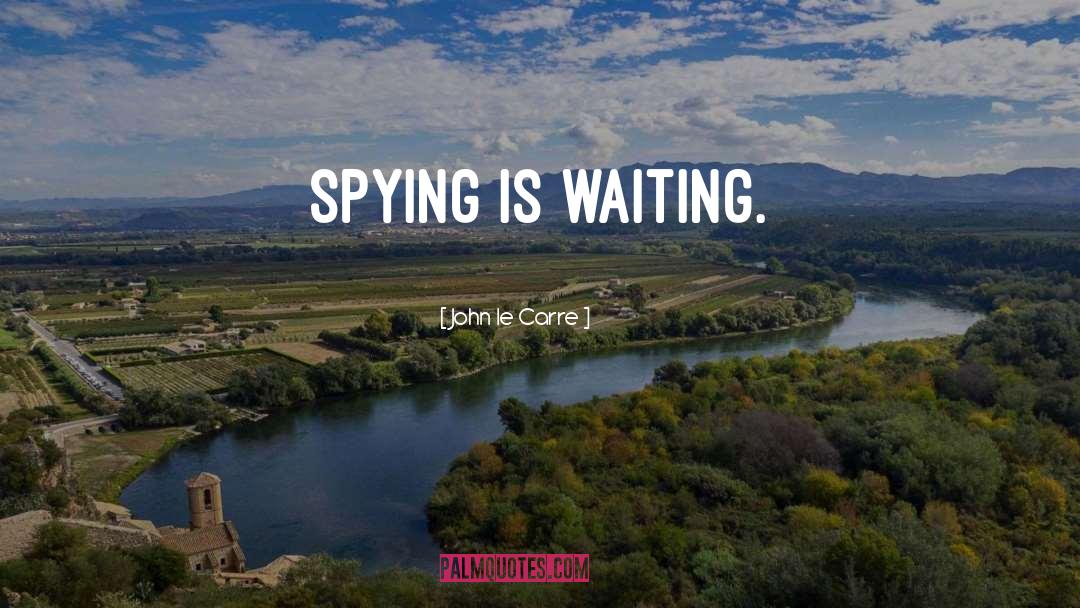 Spying quotes by John Le Carre