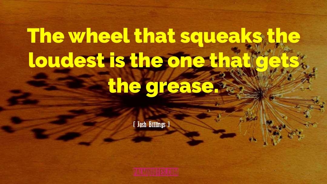 Squeaky Wheel quotes by Josh Billings