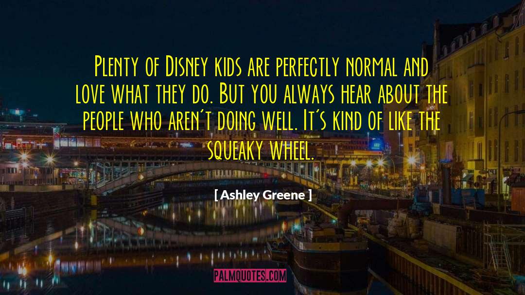 Squeaky Wheel quotes by Ashley Greene
