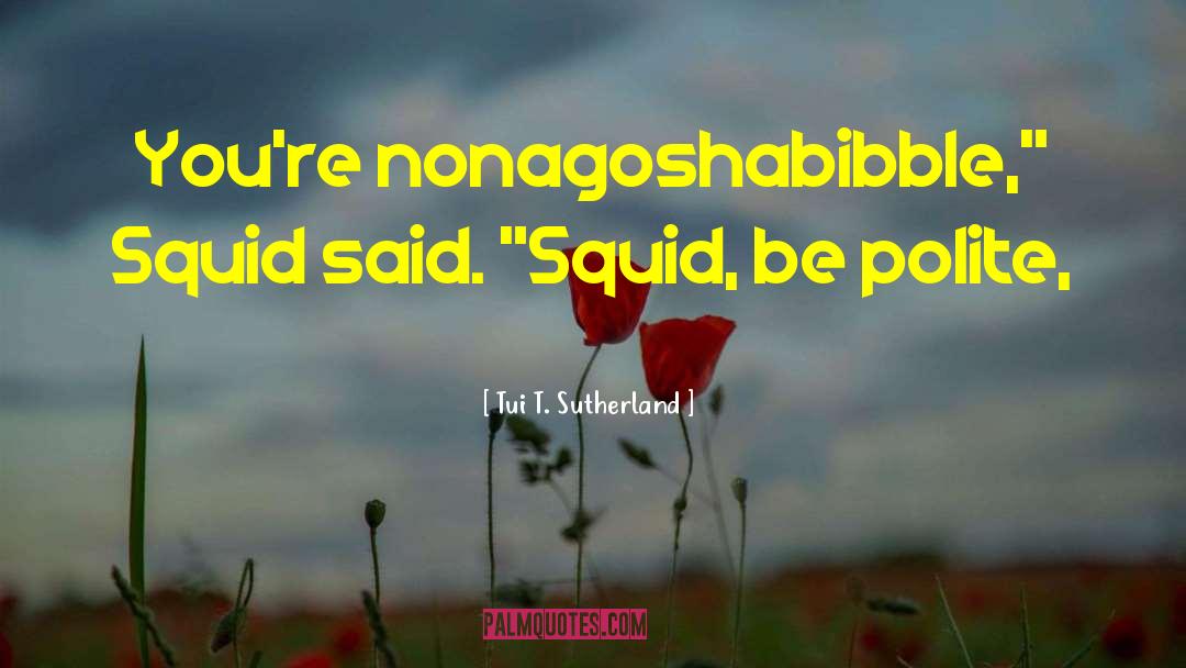 Squid quotes by Tui T. Sutherland