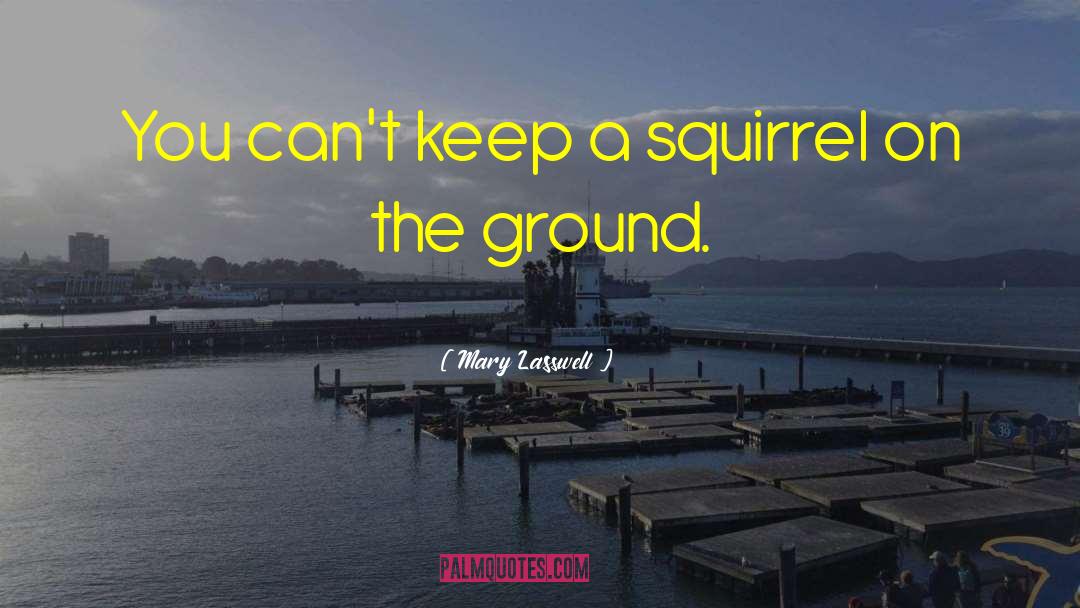 Squirrel quotes by Mary Lasswell