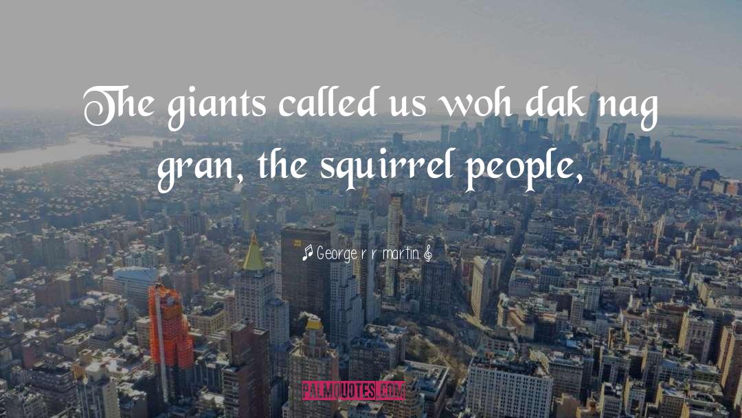 Squirrel quotes by George R R Martin