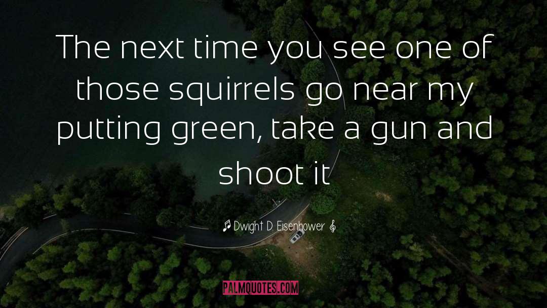 Squirrels quotes by Dwight D. Eisenhower