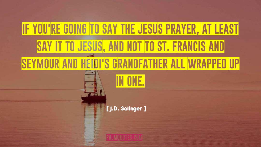 St Francis quotes by J.D. Salinger