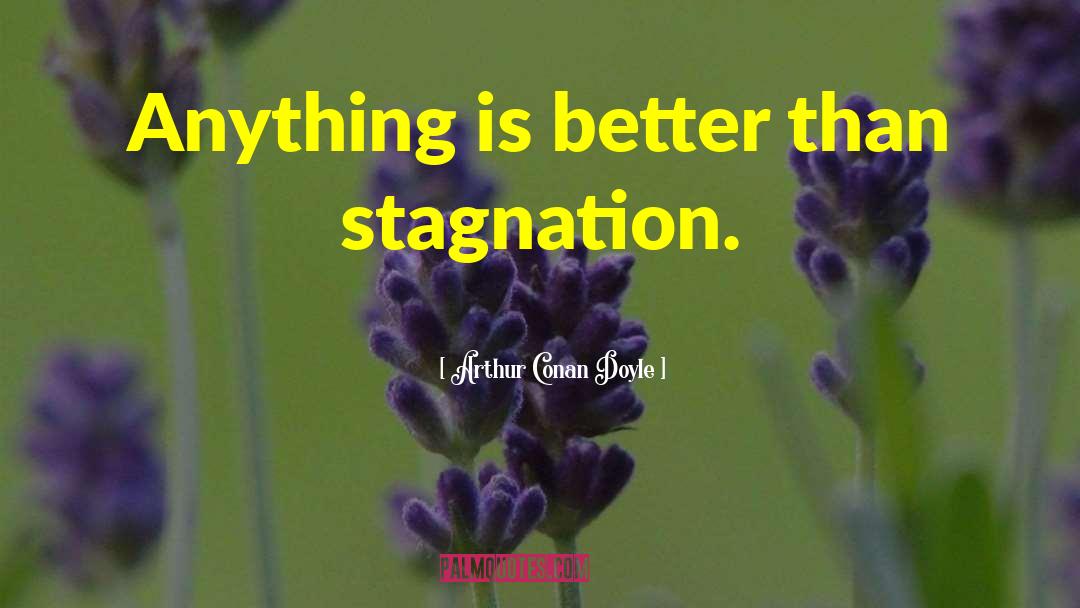 Stagnation Is Lethal quotes by Arthur Conan Doyle