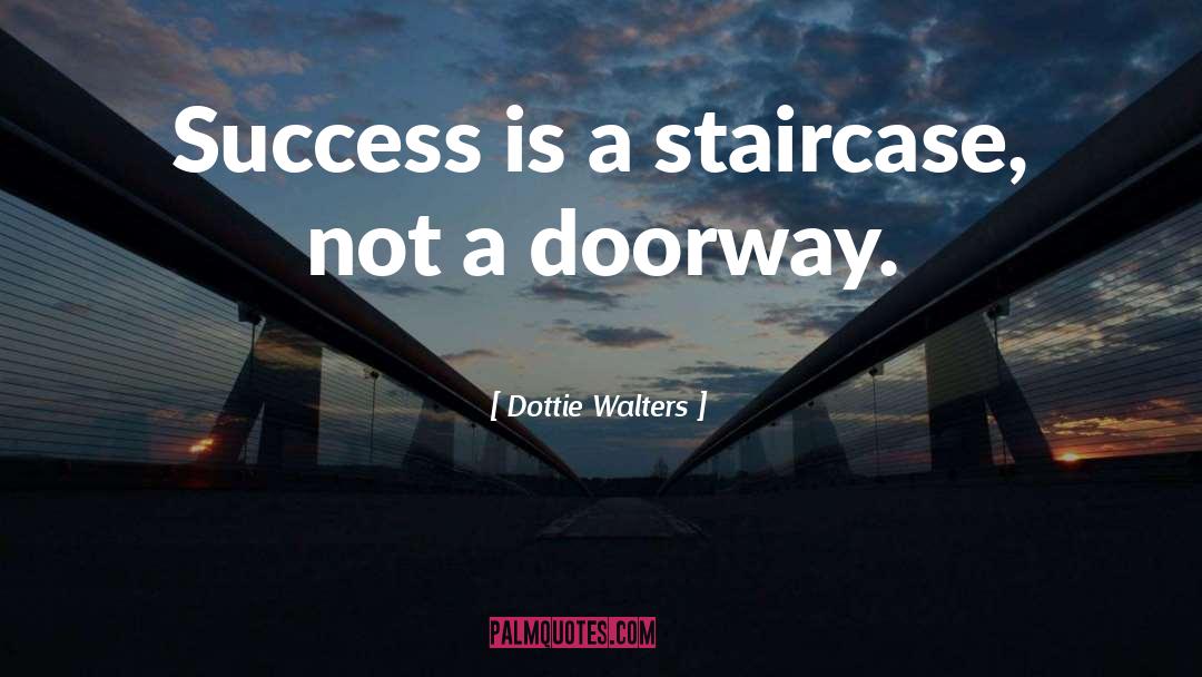Staircase quotes by Dottie Walters