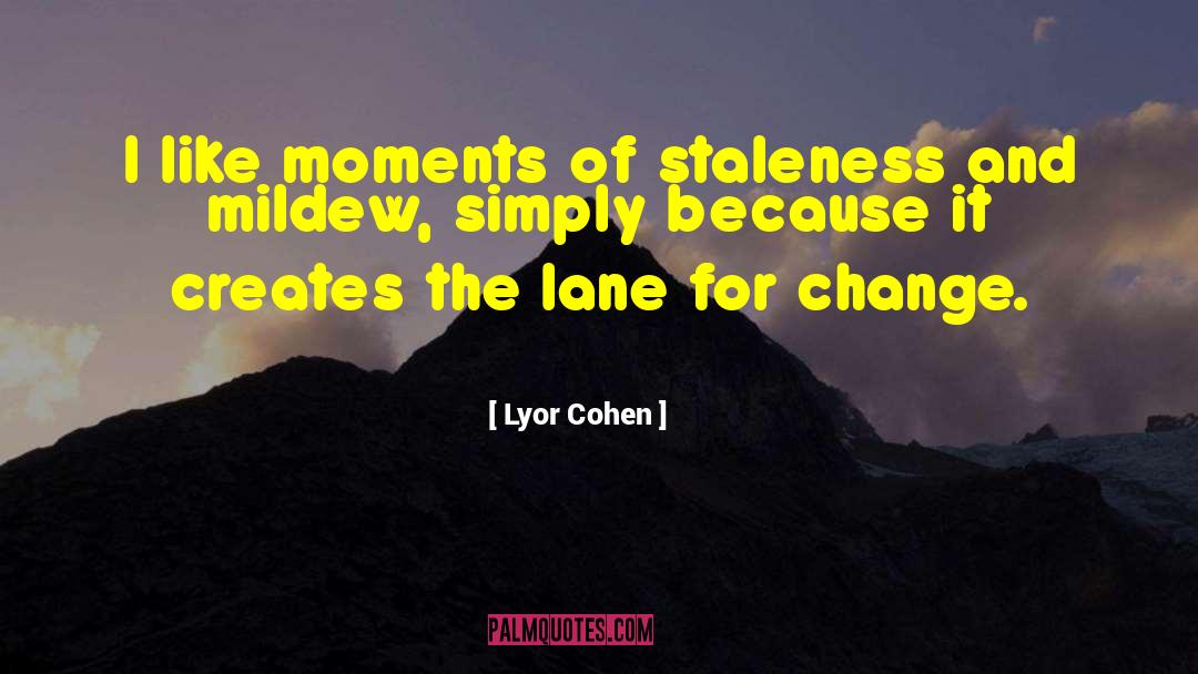 Staleness quotes by Lyor Cohen
