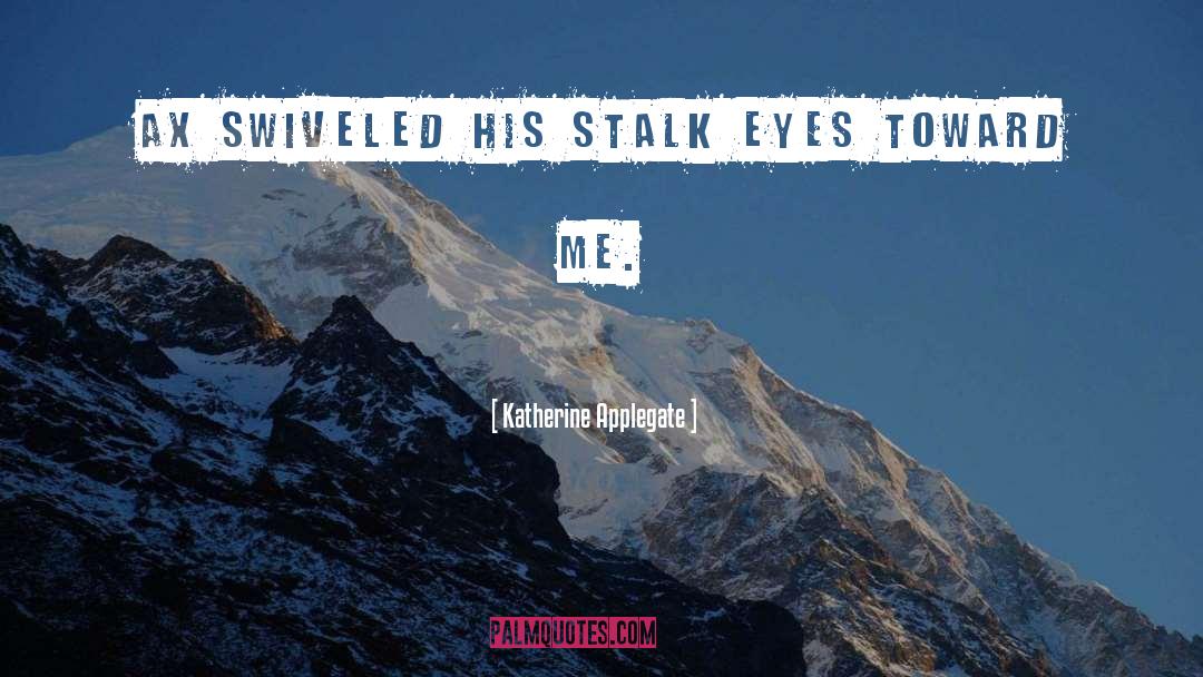Stalk quotes by Katherine Applegate