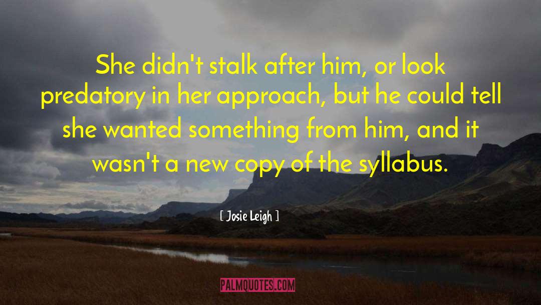 Stalk quotes by Josie Leigh