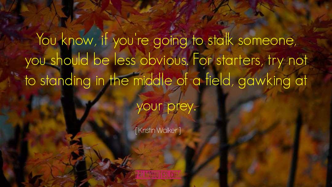 Stalk quotes by Kristin Walker