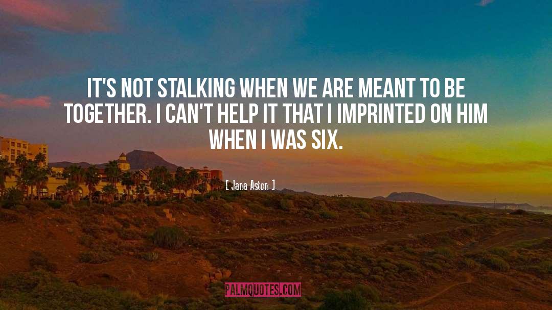 Stalking quotes by Jana Aston