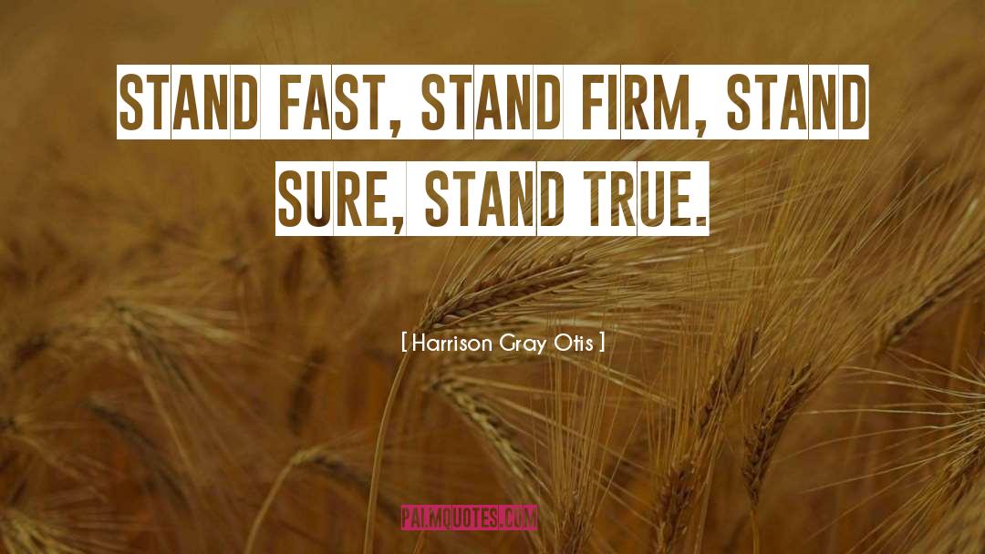 Stand Firm quotes by Harrison Gray Otis