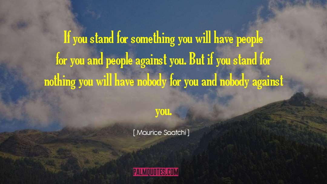 Stand For Something quotes by Maurice Saatchi