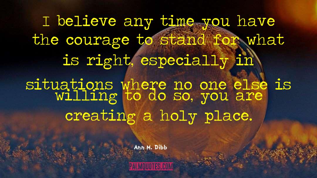 Stand For What Is Right quotes by Ann M. Dibb