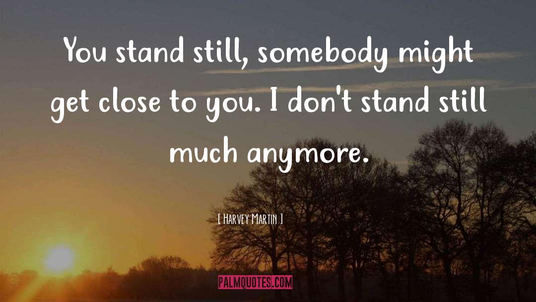 Stand Still quotes by Harvey Martin