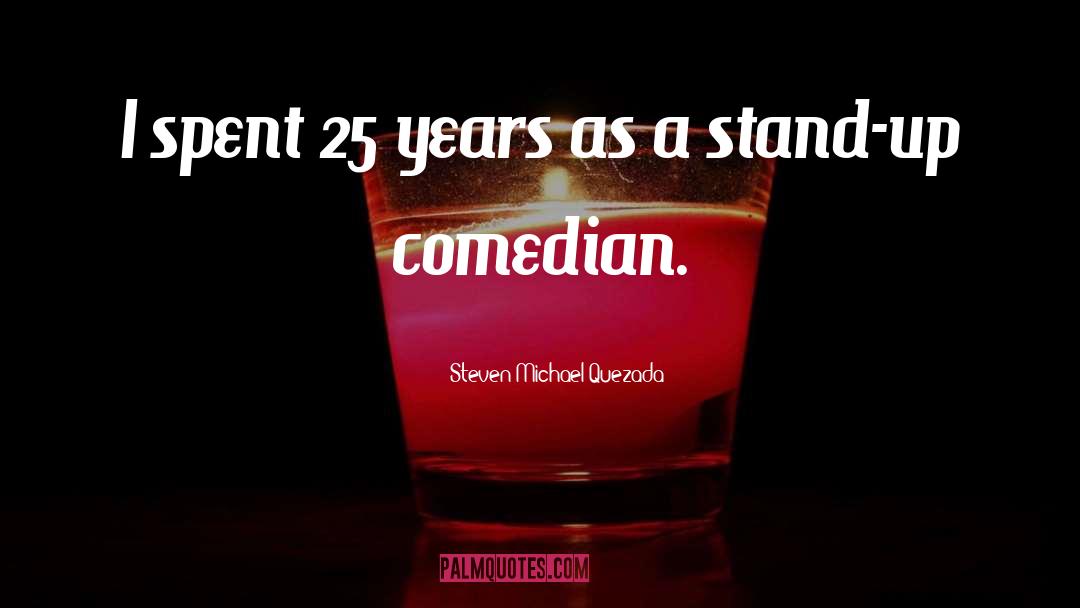 Stand Up Comedian quotes by Steven Michael Quezada
