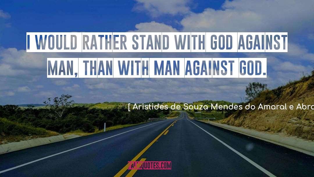Stand With God quotes by Aristides De Souza Mendes Do Amaral E Abranches