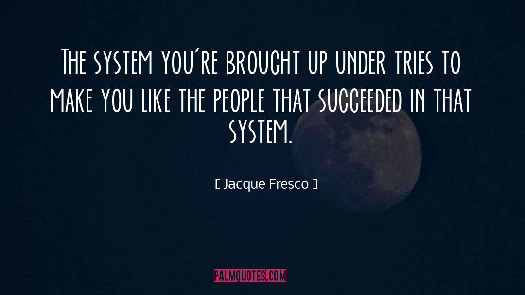 Standing Up To People quotes by Jacque Fresco