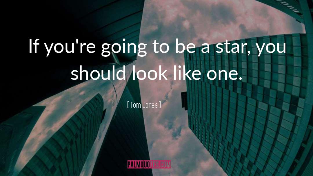 Star quotes by Tom Jones