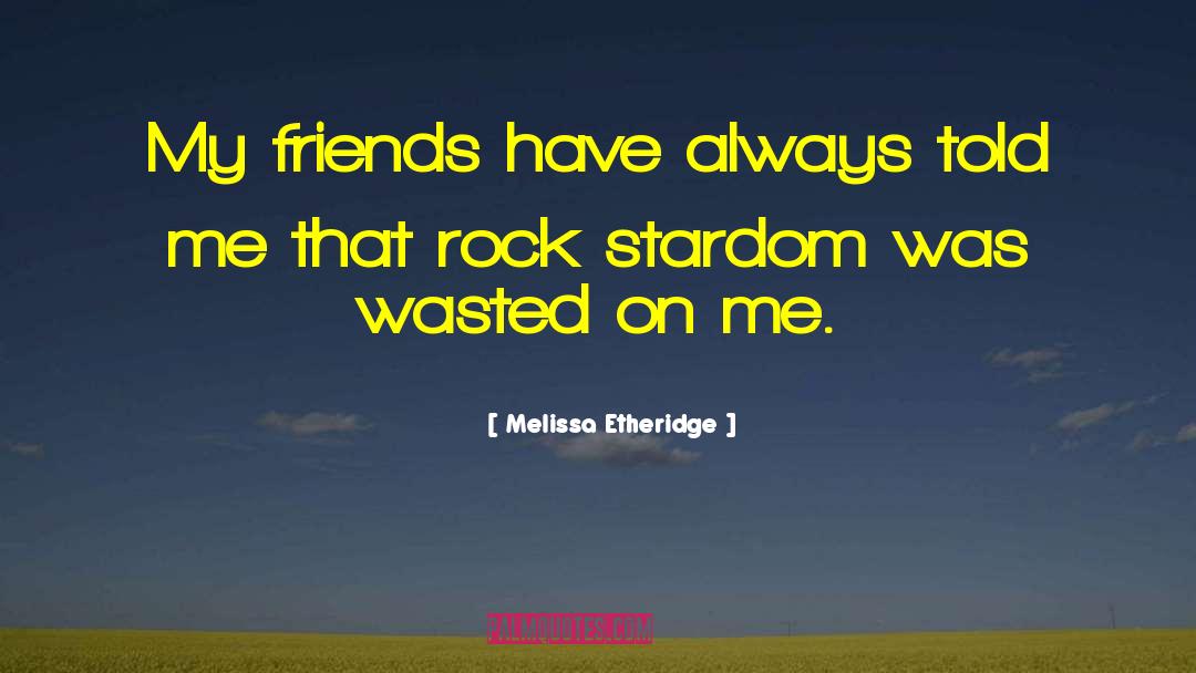 Stardom quotes by Melissa Etheridge