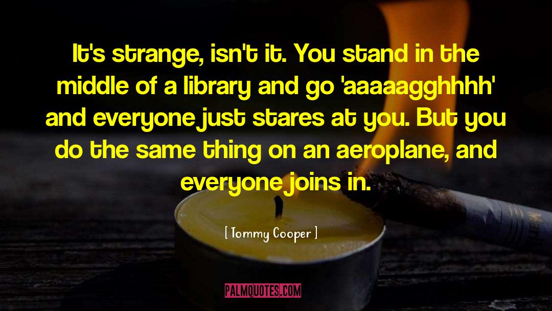 Stares quotes by Tommy Cooper