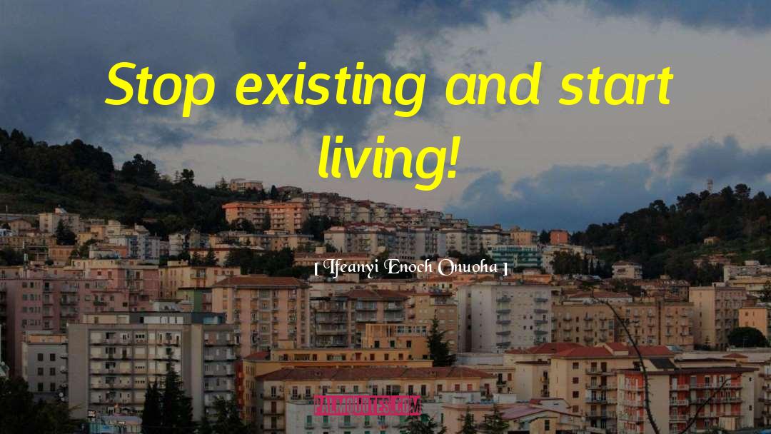Start Living quotes by Ifeanyi Enoch Onuoha