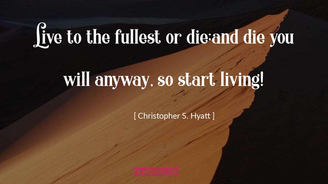 Start Living quotes by Christopher S. Hyatt
