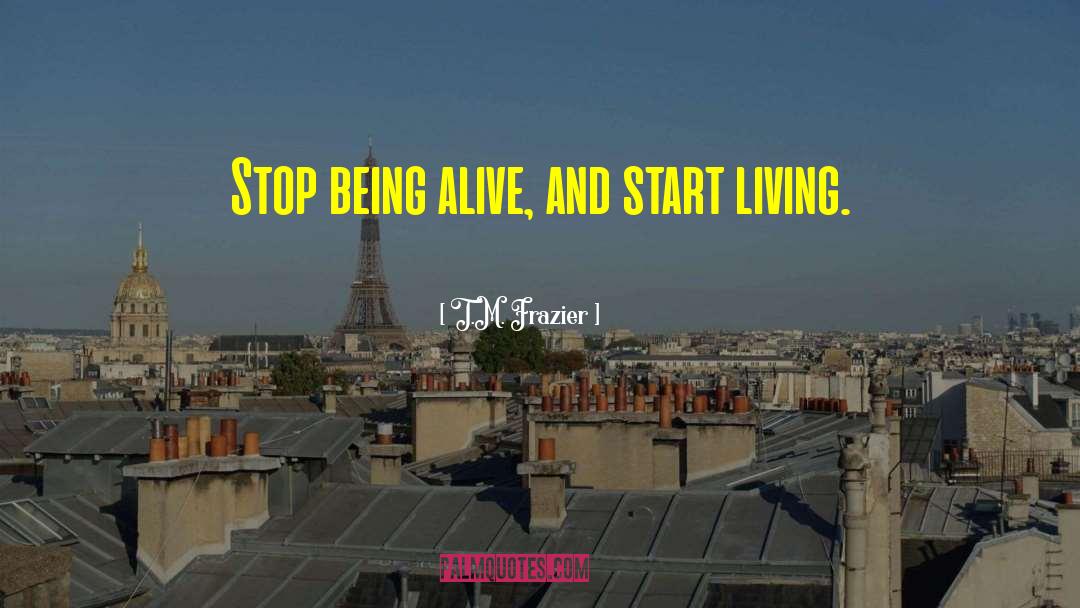 Start Living quotes by T.M. Frazier