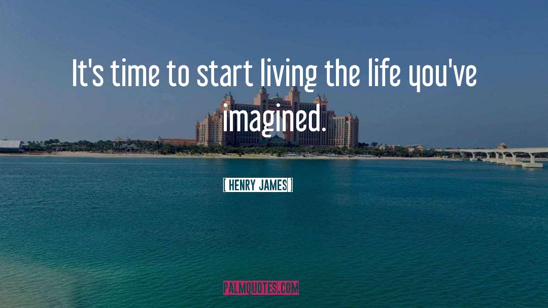 Start Living quotes by Henry James