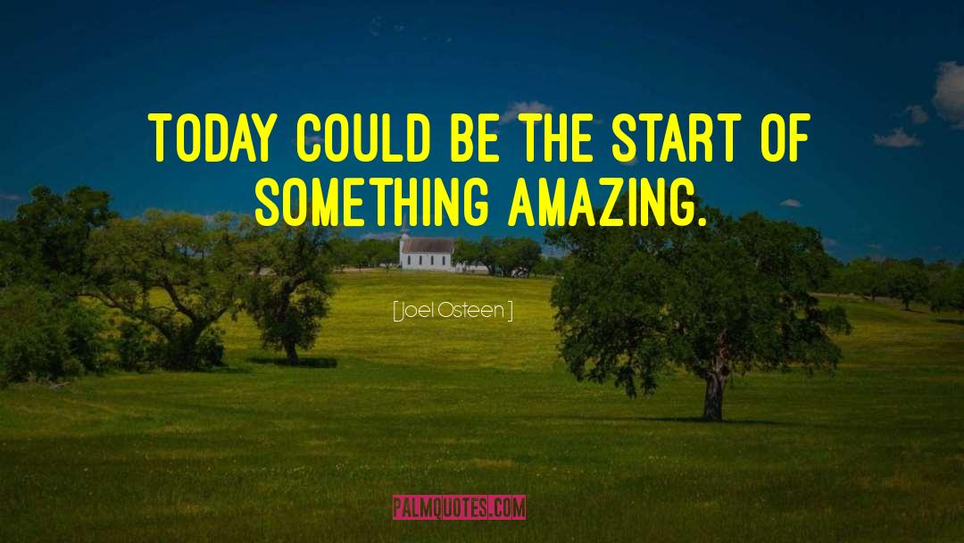 Start Of Something Amazing quotes by Joel Osteen