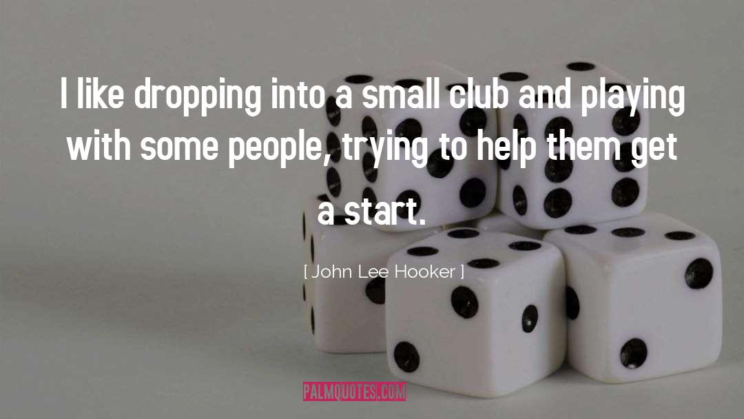 Start Small quotes by John Lee Hooker