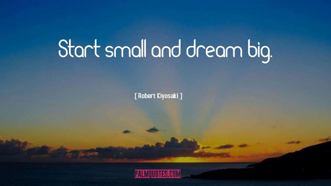 Start Small quotes by Robert Kiyosaki